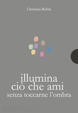 bobin christian; conoci g. (curatore) - illumina cio' che ami senza toccarne l'ombra