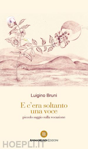 bruni luigino - e c'era soltanto una voce. piccolo saggio sulla vocazione