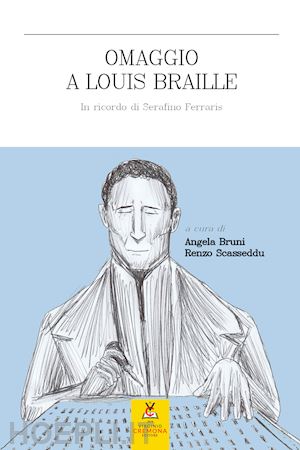 bruni a.(curatore); scasseddu r.(curatore) - omaggio a louis braille. in ricordo di serafino ferraris. ediz. a caratteri grandi