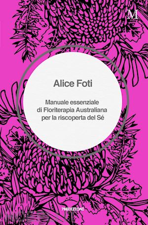 foti alice - manuale essenziale di floriterapia australiana per la riscoperta del sé