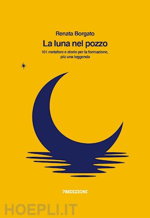 borgato renata - la luna nel pozzo. 101 metafore e storie per la formazione, più una leggenda