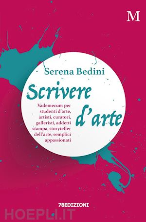 bedini serena - scrivere d'arte. vademecum per studenti d'arte, artisti, curatori, galleristi, addetti stampa, storyteller dell'arte, semplici appassionati