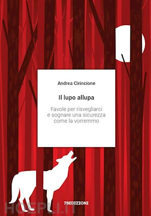 cirincione andrea - il lupo allupa. favole per risvegliarci e sognare una sicurezza come la vorremmo