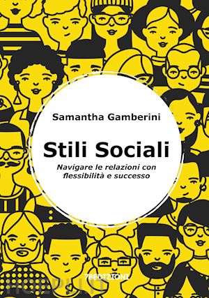 gamberini samantha - stili sociali. navigare le relazioni con flessibilità e successo