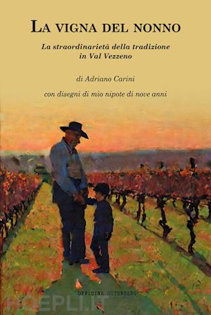 carini adriano - la vigna del nonno. la straordinarieta' della tradizione in val vezzeno