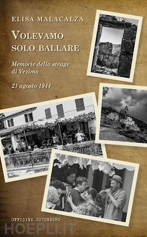 malacalza elisa - volevamo solo ballare. memorie della strage di vezimo. 21 agosto 1944