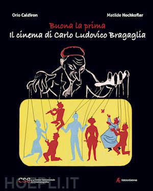 caldiron orio; hochkofler matilde - buona la prima, il cinema di carlo ludovico bragaglia