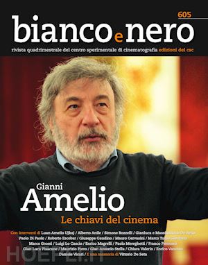 martini e.(curatore) - bianco e nero. rivista quadrimestrale del centro sperimentale di cinematografia (2023). vol. 605: gianni amelio, le chiavi del cinema