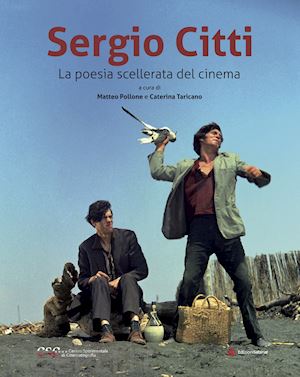 pollone m.(curatore); taricano c.(curatore) - sergio citti. la poesia scellerata del cinema