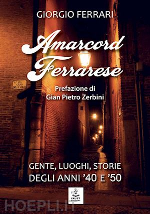 ferrari giorgio - amarcord ferrarese. gente, luoghi, storie degli anni '40 e '50