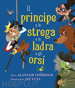 chisholm alastair; fasanini l. (curatore) - il principe e la strega e la ladra e gli orsi. ediz. a colori