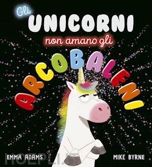 adams emma; fasanini l. (curatore) - gli unicorni non amano gli arcobaleni. ediz. a colori