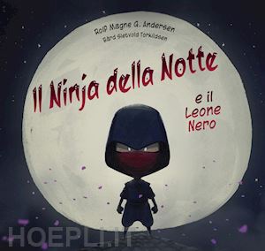 andersen rolf magne - il ninja della notte e il leone nero. ediz. a colori