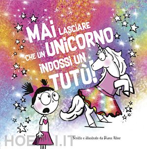 alber diane - mai lasciare che un unicorno indossi un tutu'!