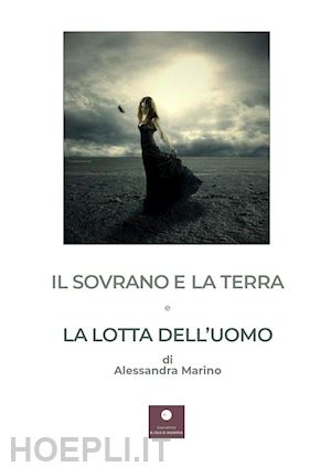 marino alessandra - il sovrano e la terra e la lotta dell'uomo