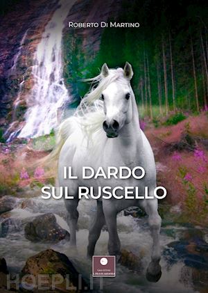 di martino roberto - il dardo sul ruscello