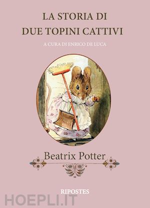 potter beatrix; de luca e. (curatore) - la storia di due topini cattivi. ediz. a colori
