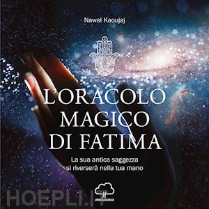 kaoujaj nawal - l'oracolo magico di fatima. la sua antica saggezza si riverserà nella tua mano