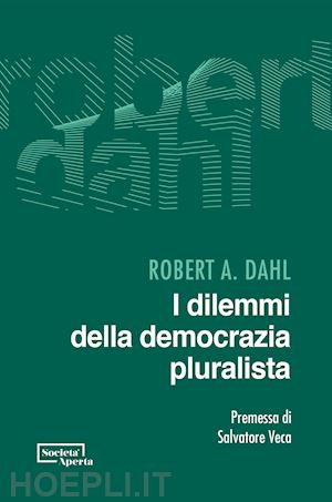 dahl robert a.; veca salvatore (premessa) - i dilemmi della democrazia pluralista