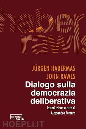 habermas jurgen; rawls john; ferrara a. (curatore) - dialogo sulla democrazia deliberativa