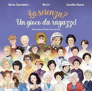 canobbio ilaria; osera cecilia - la scienza? un gioco da ragazze! con giocattolo