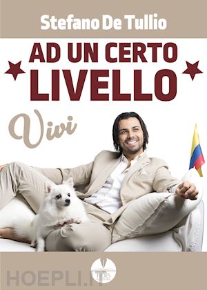 de tullio stefano - vivi ad un certo livello. i segreti per una vita felice e di successo