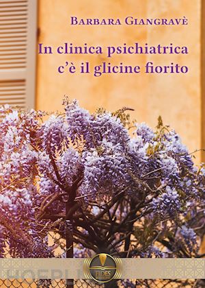 giangravè barbara - in clinica psichiatrica c'è il glicine fiorito