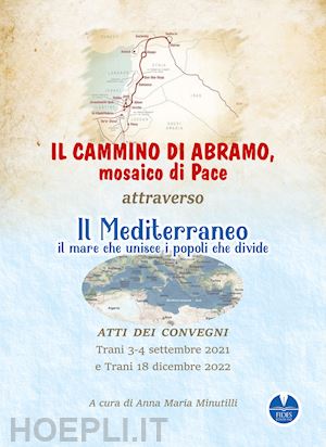 minutilli a. m.(curatore) - il cammino di abramo, mosaico di pace. attraverso il mediterraneo, il mare che unisce i popoli che divide