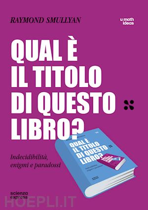 smullyan raymond - qual e' il titolo di questo libro? indecidibilita', enigmi e paradossi