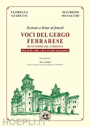 guidetti floriana; musacchi maurizio - voci del gergo ferrarese. detti popolari, curiosita'. scrivae e le?ar al frare?.