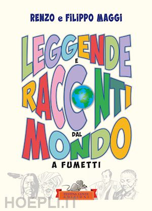 maggi filippo; maggi renzo - leggende e racconti dal mondo. a fumetti. ediz. illustrata