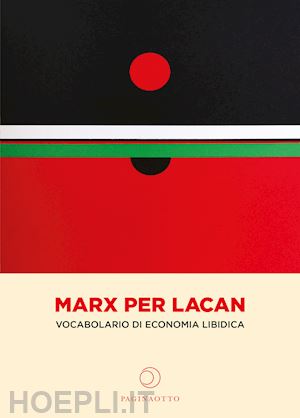 gómez camarena c.(curatore); soto van der plas c.(curatore); miguel juárez-salazar e.(curatore) - marx per lacan. vocabolario di economia libidica