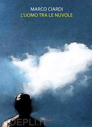 ciardi marco - l'uomo tra le nuvole