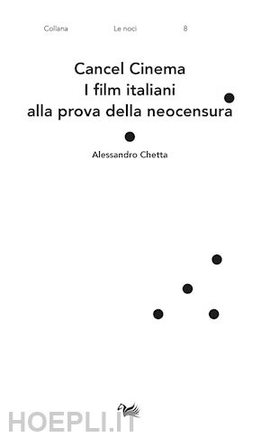 chetta alessandro - cancel cinema. i film italiani alla prova della neocensura