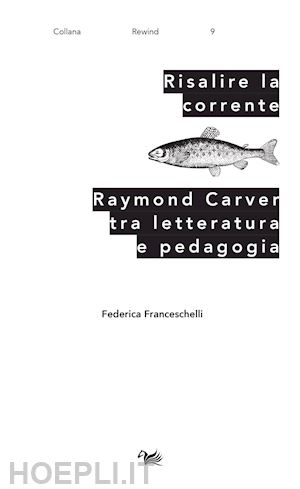 franceschelli federica - risalire la corrente. raymond carver tra letteratura e pedagogia