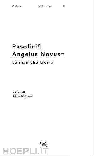 miglio k. (curatore) - pasolini. angelus novus. la man che trema