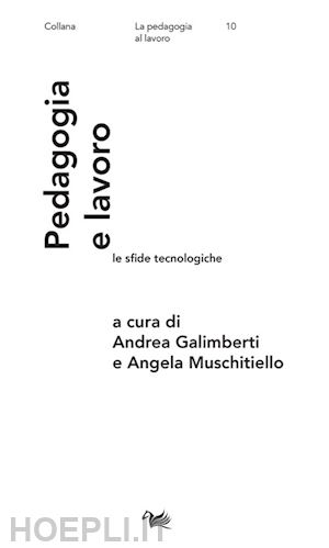 galimberti a.(curatore); muschitiello a.(curatore) - pedagogia e lavoro: le sfide tecnologiche