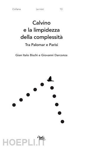 bischi gian italo; darconza giovanni - calvino e la limpidezza della complessita'. tra palomar e parisi