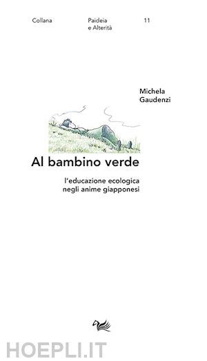 gaudenzi michela - al bambino verde. l'educazione ecologica negli anime giapponesi