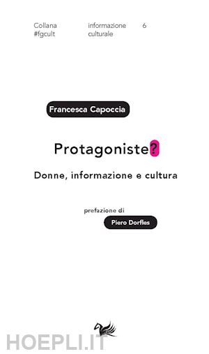 capoccia francesca - protagoniste? donne, informazione e cultura