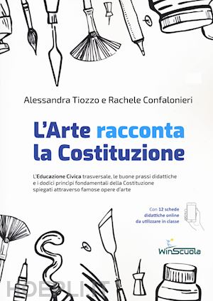 tiozzo alessandra; confalonieri rachele - arte racconta la costituzione. l'educazione civica trasversale