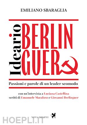 sbaraglia emiliano - ideario berlinguer. passioni e parole di un leader scomodo