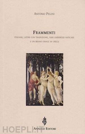 pelosi antonio - frammenti italiani, latini con traduzione, vari ghiribizzi vaticani e un brano finale in greco