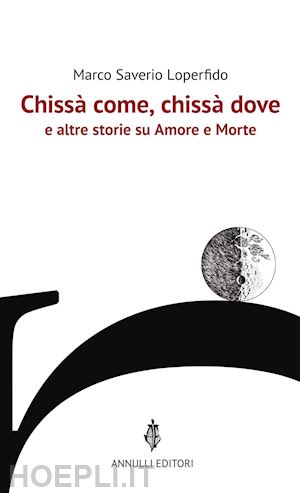 loperfido marco saverio - chissà come, chissà dove e altre storie su amore e morte