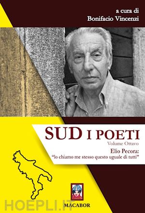 vincenzi b.(curatore) - sud. i poeti. vol. 8: elio pecora: «lo chiamo me stesso questo uguale di tutti»