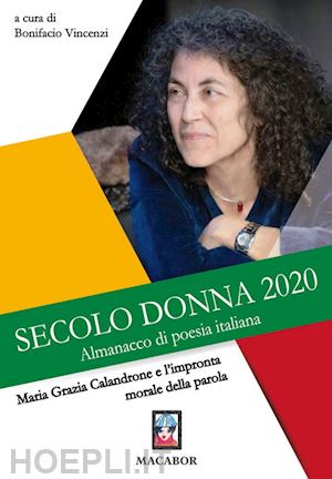 vincenzi b.(curatore) - maria grazia calandrone e l'impronta morale della parola. secolo donna 2020. almanacco di poesia italiana al femminile