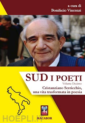 vincenzi b.(curatore) - sud. i poeti. vol. 10: cristanziano serricchio, una vita trasformata in poesia