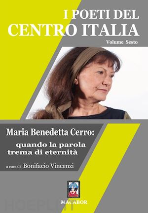 vincenzi b.(curatore) - i poeti del centro italia. vol. 6: maria benedetta cerro: quando la parola trema di eternità