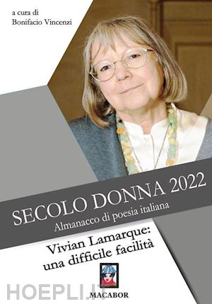 vincenzi b.(curatore) - secolo donna 2022. vivian lamarque: una difficile facilità