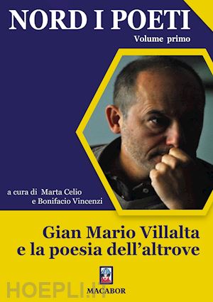 vincenzi b.(curatore); celio m.(curatore) - nord i poeti. vol. 1: gian mario villalta e la poesia dell'altrove